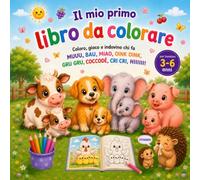 Il mio primo libro da colorare: Coloro, gioco e indovino chi fa MUUU, BAU, MIAO, OINK OINK, GRU GRU, COCCODÈ, CRI CRI, HIIIII !