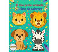 Il Mio Primo Libro da Colorare con Gli Animali: Disegni di Animali da Colorare per Bambini 3-6 Anni | Linee Spesse e Forme Semplici per un’Esperienza Divertente e Facile
