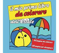 Il mio primo libro da colorare dell’estate. Colora l’estate con disegni facili e divertenti per i più piccoli - Da 2 anni in su!: libro da colorare bambini 2 anni attività estate bambini piccoli