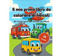Il mio primo libro da colorare di veicoli: 30 veicoli carini con faccine sorridenti - trattore, camion dei pompieri, aereo e altro | Libro da colorare per bambini dai 4 agli 8 anni
