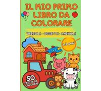 Il mio primo libro da colorare facili - 50 immagini semplici per bambini 1-3 anni: Animali, frutta e oggetti da colorare • Fun and Easy Toddler Coloring Book Ages 1-3