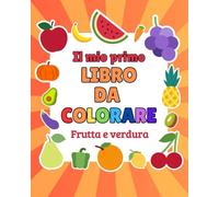 Il mio primo libro da colorare: Frutta e Verdura