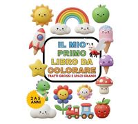 Il Mio Primo Libro da Colorare per Bambini 2-5 Anni: 50 Disegni Facili e Divertenti con Tratti Grossi e Spazi Grandi: Il Libro Perfetto per Piccoli ... e Successo Garantito Senza Frustrazione!