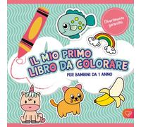 Il Mio Primo Libro da colorare per bambini da 1 anno: Album da disegno da colorare e scarabocchiare con più di 50 immagini create con amore per sviluppare la motricità fine e la creatività.