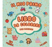 Il Mio Primo Libro da colorare per bambini da 1 anno: Un tenero album con 50 grandi disegni semplici da colorare e scarabocchiare per sviluppare creatività, fantasia e motricità fine
