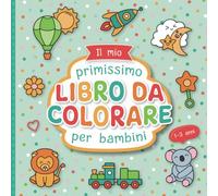 Il mio primo Libro da Colorare per Bambini Piccoli: Disegni da colorare con amore per bambini da 1 a 3 anni | Grandi motivi da colorare per promuovere la creatività e le abilità motorie