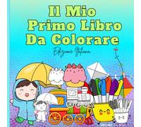 IL MIO PRIMO LIBRO DA COLORARE: Perfetto per bimbi piccoli, in età prescolare e primi studenti che iniziano il loro percorso nel mondo del colorare