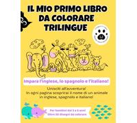 IL MIO PRIMO LIBRO DA COLORARE TRILINGUE: Impara tre lingue: inglese, spagnolo e italiano. Oltre 50 disegni di animali per bambini di 3-6 Anni. Libro ... le lingue e sviluppare la motricità fine.