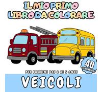 Il Mio Primo Libro da Colorare Veicoli Per bambini dai 2 ai 5 anni: 40 veicoli e mezzi di trasporto da colorare per bambini