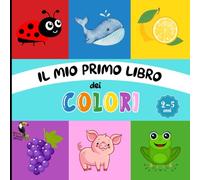 Il mio primo libro dei colori: libro di primo apprendimento con bellissime illustrazioni per imparare i colori divertendosi, a partire dai 2 anni