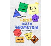 Il mio primo libro della geometria da colorare: 1-4 anni