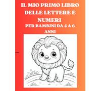 Il mio primo libro delle lettere e numeri: Primi passi per imparare a scrivere per bambini di 4 anni + colorare disegni di bellissimi animali