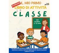 Il Mio Primo Libro di Attività in Inglese: In Classe - Vocabolario, Ortografia, Disegni da Colorare, Unisci i Puntini, Indovina la Parola, Giochi di ... 5-10 Anni: Libro di attività in inglese