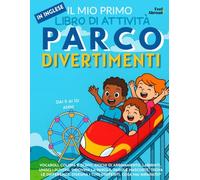 Il Mio Primo Libro di Attività in Inglese: Parco Divertimenti - Pagine da Colorare, Labirinti, Unisci i Puntini, Giochi di Abbinamento e Parole, Trova ... ESL Senza Schermo per Bambini 5-10 Anni