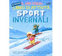 Il Mio Primo Libro di Attività in Inglese: Sport Invernali - Vocaboli, Ortografia, Disegna e Colora, Unisci i Puntini, Indovina la Parola, Giochi di ... 10 Anni: Imparare Divertendosi Senza Schermi