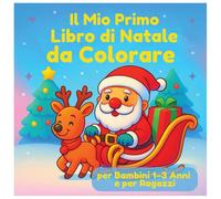 Il Mio Primo Libro di Natale da Colorare per Bambini 1-3 Anni e per Ragazzi: Immagini di Natale semplici e carine - Babbo Natale, renne, pupazzi di neve | Il regalo di Natale per i piccoli artisti