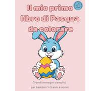 Il mio primo libro di Pasqua da colorare: Grandi immagini semplici per bambini 1-3 anni e nonni