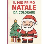 Il Mio Primo Natale da Colorare: Disegni semplici e teneri per bambini dai 3 ai 6 anni