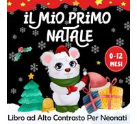 iL Mio Primo Natale -Libro ad Alto Contrasto per Neonati 0-12 Mesi: Illustrazioni Magiche e Poesie Tenere per Celebrare il Primo Natale del Bebè - I Piccoli Montessori