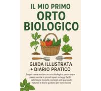 Il Mio Primo Orto Biologico: Guida e Diario per Coltivare Verdure Bio in Vaso e in Terra: Consigli, Calendario, Ricette Stagionali e Schede Pratiche per Principianti e Pensionati