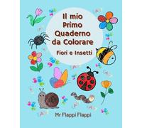 Il mio Primo Quaderno da Colorare: Fiori e Insetti: Un libro di 114 pagine con oltre 50 disegni di fiori ed insetti da colorare che stimoleranno ... e lo sviluppo artistico dei vostri bambini