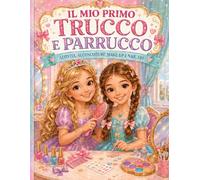 IL MIO PRIMO TRUCCO E PARRUCCO: Libro di attività e da colorare per bambine dai 7 agli 11 anni con acconciature, make-up, nail art, giochi creativi