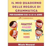 IL MIO QUADERNO DELLE REGOLE DI GRAMMATICA: La grammatica italiana condensata in un libro a colori di facile consultazione, per bambini dai 10 ai 14 ... per la preparazione a verifiche, esami, test.