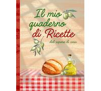 Il mio quaderno di Ricette dal sapore di casa: Diario di ricette vuoto in formato A4 per scrivere e organizzare 100 piatti, con spazio per ricette semplici e complesse.