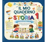 IL MIO QUADERNO DI STORIA - classe prima - Coloro, Osservo, Riordino e Racconto: Attività Operative, Sequenze temporali e Schede da Colorare per ... secondo le Nuove Indicazioni Nazionali 2026