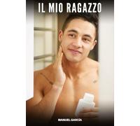 Il Mio Ragazzo: Racconti Erotici Gay di Sesso Esplicito per Uomini Adulti