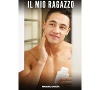 Il Mio Ragazzo: Racconti Erotici Gay di Sesso Esplicito per Uomini Adulti
