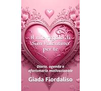 Il mio regalo di San Valentino per te- copertina con cuore rosa e sfondi interni colorati che raffigurano un cuore decorato: Diario, agenda e aforismario motivazionale