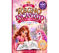 IL MIO REGNO INCANTATO DELLE PRINCIPESSE: Un Magico Libro da Colorare con Castelli, Unicorni, Corone e Abiti da Sogno + Premio Finale con Certificato di Piccola Principessa Creativa