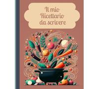 IL MIO RICETTARIO: Crea e conserva le tue ricette: 100 pagine per segreti culinari, con indice rapido e consigli utili. Un must per ogni chef di casa, il regalo ideale per ogni cuoco!