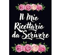 Il Mio Ricettario da Scrivere: Crea il Tuo Esclusivo Libro di Cucina con Questo di Ricette Personale per Annotare 100 Dei Tuoi Piatti Preferiti - Formato Grande A4 | 110 con Indice Finale Pagine