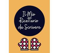 Il Mio Ricettario da Scrivere: Crea il Tuo Esclusivo Libro di Cucina con Questo di Ricette Personale per Annotare 100 Dei Tuoi Piatti Preferiti - Formato Grande A4 | 110 con Indice Finale Pagine