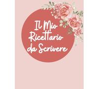 Il Mio Ricettario da Scrivere: Crea il Tuo Esclusivo Libro di Cucina con Questo di Ricette Personale per Annotare 100 Dei Tuoi Piatti Preferiti - Formato Grande A4 | 110 con Indice Finale Pagine