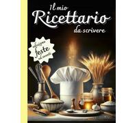 Il Mio Ricettario da Scrivere: edizione Feste ed Eventi. Organizza i tuoi ricevimenti e registra invitati e menu in un quaderno unico e personalizzato. Formato grande, perfetta idea regalo.