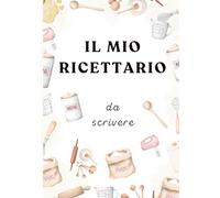 Il mio ricettario da scrivere: quaderno, agenda per scrivere le proprie ricette, più di 100 ricette, con indice, ottimo formato, regalo ideale