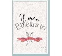 Il mio ricettario da scrivere: Quaderno di ricette da scrivere