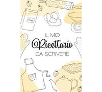 Il mio ricettario da scrivere: quaderno per appuntare e organizzare facilmente più di 100 ricette