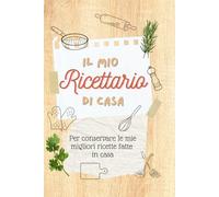 Il mio ricettario di casa: Per conservare le mie migliori ricette fatte in casa
