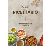 Il mio ricettario: le mie 100 ricette preferite