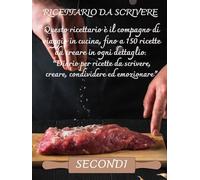 Il mio Ricettario per Secondi Piatti da Scrivere | Quaderno A4 per 150 Ricette | Diario per Carne, Pesce, Arrosti e Specialità Veg | Idea Regalo per Chef di Casa e Appassionati
