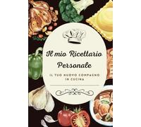 IL MIO RICETTARIO PERSONALE: Ricettario da Scrivere | Scrivi e Conserva le tue 125 Ricette preferite in un solo posto | Con Indice | A5