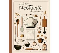Il Mio Ricettario: Quaderno per scrivere ricette con 100 Pagine A4 per gli Chef di Casa, comodo indice finale. Regalo utile per tutti !