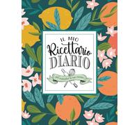 Il Mio Ricettario: Quaderno per Scrivere Ricette - Spazio per 120 Creazioni da Conservare: Metti ordine nel tuo mondo in cucina: raccogli ogni ricetta ... che racconta chi sei davvero ai fornelli.
