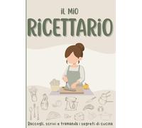 Il Mio Ricettario: Scrivi, custodisci e organizza le tue ricette: grande formato A4 per 150 piatti e una ricetta bonus