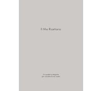 Il Mio Ricettario: Un quaderno elegante per custodire le tue ricette
