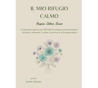 IL MIO RIFUGIO CALMO: UN PERCORSO CREATIVO PER AFFRONTARE ANSIA E ATTACCHI DI PANICO ATTRAVERSO IL COLORE IL RESPIRO E LA CONSAPEVOLEZZA